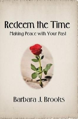 Redeem the Time: Making Peace with Your Past By Barbara J. Brooks