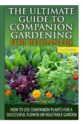 The Ultimate Guide to Companion Gardening for Beginners 9781329641495