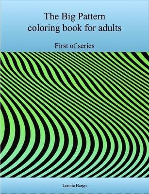 The First Big Pattern Coloring Book for Adults By Lonnie Bargo