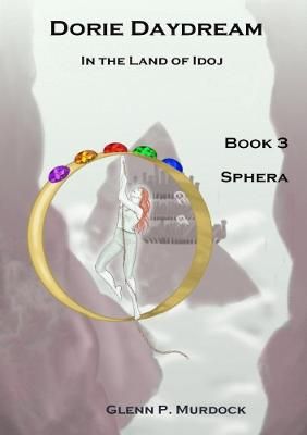 Dorie Daydream in the Land of Idoj - Book Three: Sphera 9781329908062