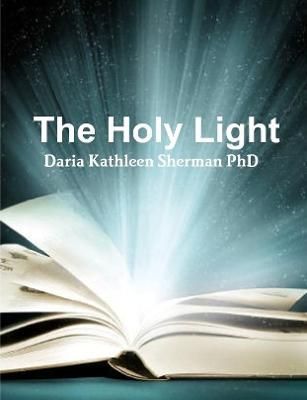 The Holy Light By Daria Kathleen Sherman PhD 9781329908086 (Paperback)