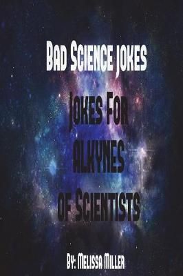 BadScienceJokes Jokes For ALKYNES Of Scientists By Miller (Paperback)