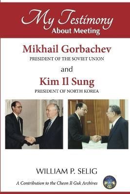 My Testimony About Meeting Mikhail Gorbachev and Kim Il Sung