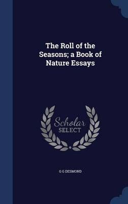 The Roll of the Seasons; a Book of Nature Essays By G G Desmond