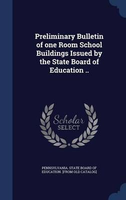 Preliminary Bulletin of One Room School Buildings Issued by the State Board of Education ..