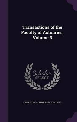 Transactions of the Faculty of Actuaries, Volume 3 9781340710934