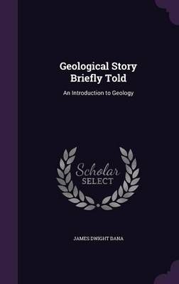 Geological Story Briefly Told By James Dwight Dana 9781340752934