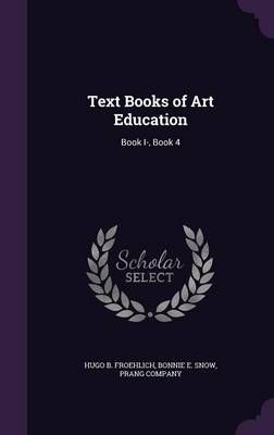 Text Books of Art Education: Book I-, Book 4 By Hugo B. Froehlich