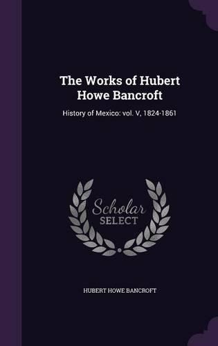The Works of Hubert Howe Bancroft By Hubert Howe Bancroft (Hardback)