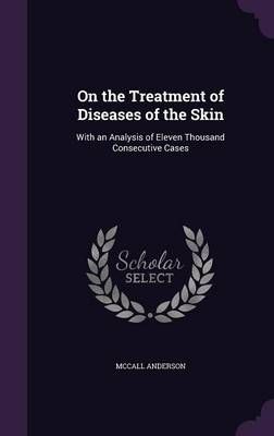 On the Treatment of Diseases of the Skin By McCall Anderson (Hardback)