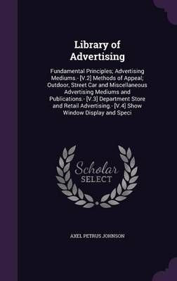Library of Advertising: Fundamental Principles; Advertising Mediums.- [V.2] Methods of Appeal; Outdoor, Street Car and Miscellaneous Advertising ...