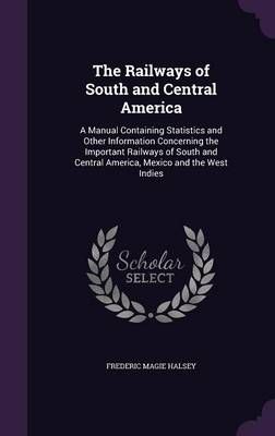 The Railways of South and Central America By Frederic Magie Halsey