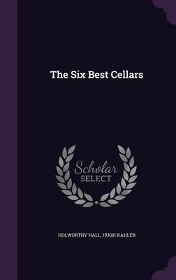 The Six Best Cellars By Holworthy Hall, Hugh Kahler 9781341098673