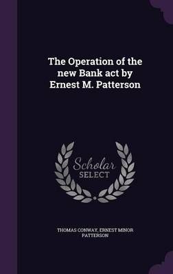 The Operation of the New Bank Act by Ernest M. Patterson 9781341115790