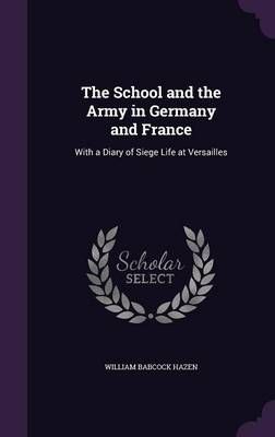 The School and the Army in Germany and France: With a Diary of Siege Life at Versailles