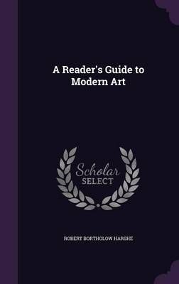 A Reader's Guide to Modern Art By Robert Bortholow Harshe