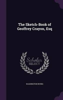 The Sketch-Book of Geoffrey Crayon, Esq By Washington Irving