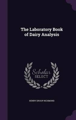 The Laboratory Book of Dairy Analysis By Henry Droop Richmond