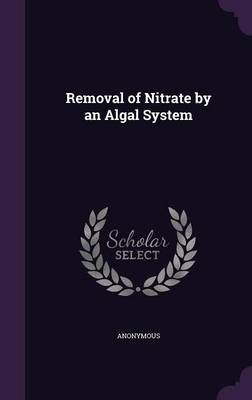 Removal of Nitrate by an Algal System By Anonymous 9781341559150