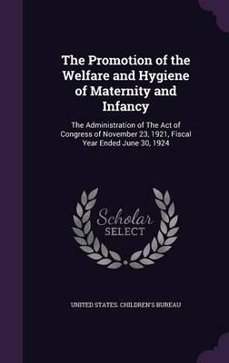 The Promotion of the Welfare and Hygiene of Maternity and Infancy: The Administration of The Act of Congress of November 23, 1921, Fiscal Year ...