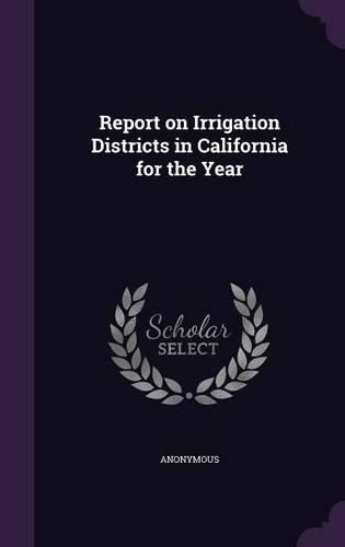 Report on Irrigation Districts in California for the Year By Anonymous