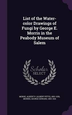 List of the Water-color Drawings of Fungi by George E. Morris in the Peabody Museum of Salem
