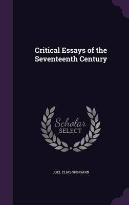Critical Essays of the Seventeenth Century By Joel Elias Spingarn