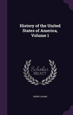 History of the United States of America, Volume 1 By Henry Adams