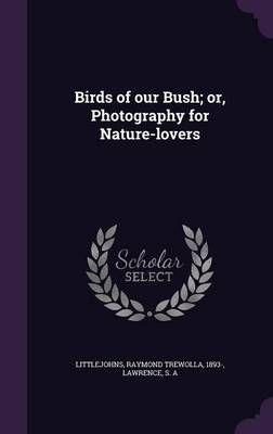 Birds of our Bush; or, Photography for Nature-lovers 9781341971099