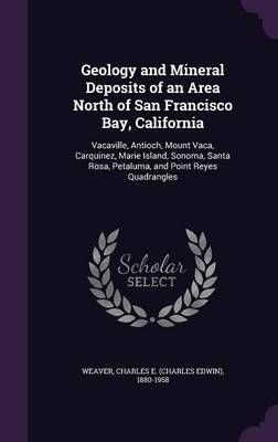 Geology and Mineral Deposits of an Area North of San Francisco Bay, California: Vacaville, Antioch, Mount Vaca, Carquinez, Marie Island, Sonoma, ...