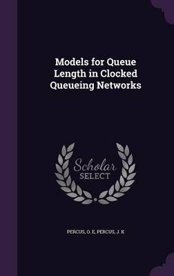 Models for Queue Length in Clocked Queueing Networks By O E Percus