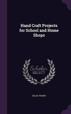 Hand Craft Projects for School and Home Shops By Frank Solar