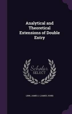Analytical and Theoretical Extensions of Double Entry By James J Linn