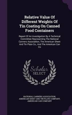 Relative Value Of Different Weights Of Tin Coating On Canned Food Containers: Report Of An Investigation By A Technical Committee Representing ...