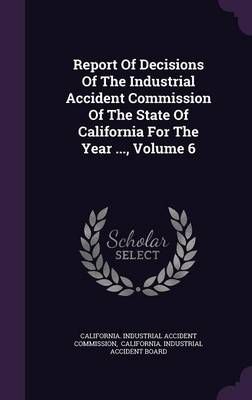 Report Of Decisions Of The Industrial Accident Commission Of The State Of California For The Year ..., Volume 6