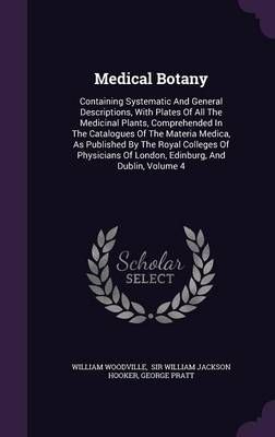 Medical Botany: Containing Systematic And General Descriptions, With Plates Of All The Medicinal Plants, Comprehended In The Catalogues Of The ...