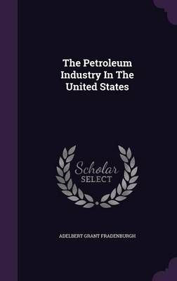 The Petroleum Industry In The United States 9781346505428