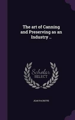 The Art of Canning and Preserving as an Industry .. By Jean Pacrette