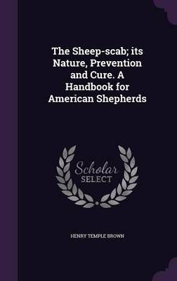 The Sheep-Scab; Its Nature, Prevention and Cure. A Handbook for American Shepherds
