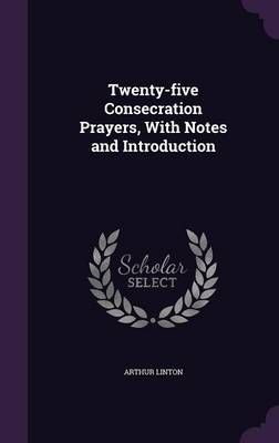 Twenty-Five Consecration Prayers, With Notes and Introduction