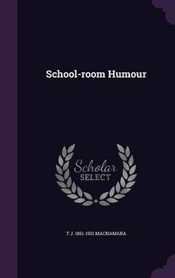 School-room Humour By T J. 1861-1931 Macnamara 9781347384060