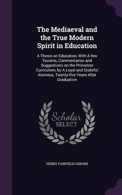 The Mediaeval and the True Modern Spirit in Education 9781347455708
