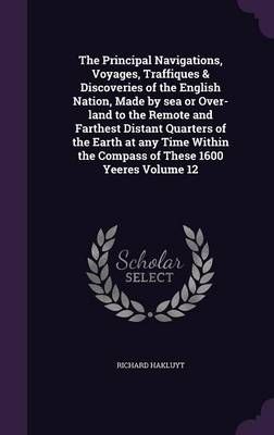 The Principal Navigations, Voyages, Traffiques & Discoveries of the English Nation, Made by Sea or Over-Land to the Remote and Farthest Distant ...