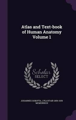 Atlas and Text-book of Human Anatomy Volume 1 By Johannes Sobotta