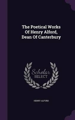 The Poetical Works Of Henry Alford, Dean Of Canterbury By Henry Alford