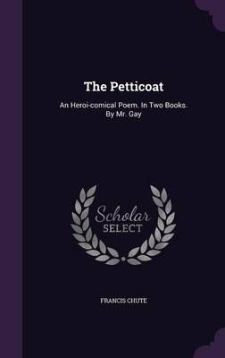 The Petticoat: An Heroi-comical Poem. In Two Books. By Mr. Gay