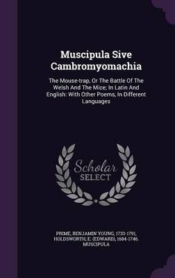 Muscipula Sive Cambromyomachia: The Mouse-trap, Or The Battle Of The Welsh And The Mice; In Latin And English: With Other Poems, In Different ...