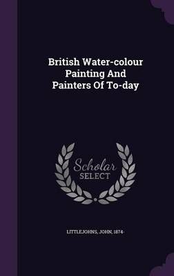 British Water-colour Painting And Painters Of To-day 9781348256342