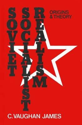 Soviet Socialist Realism : Origins and Theory By James, C.Vaughan