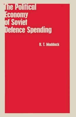The Political Economy of Soviet Defence Spending By Maddock, R.T.